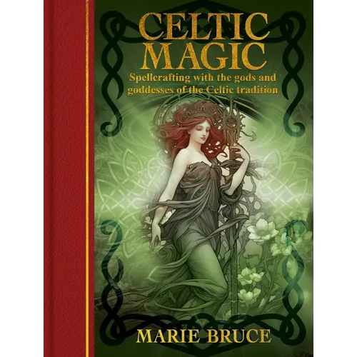 Celtic Magic: Spellcrafting with the Gods and Goddesses of the Celtic Tradition