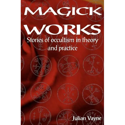 Magick Works: Stories of Occultism in Theory and Practice