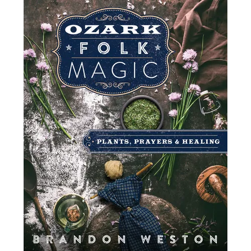 Ozark Folk Magic: Plants, Prayers & Healing