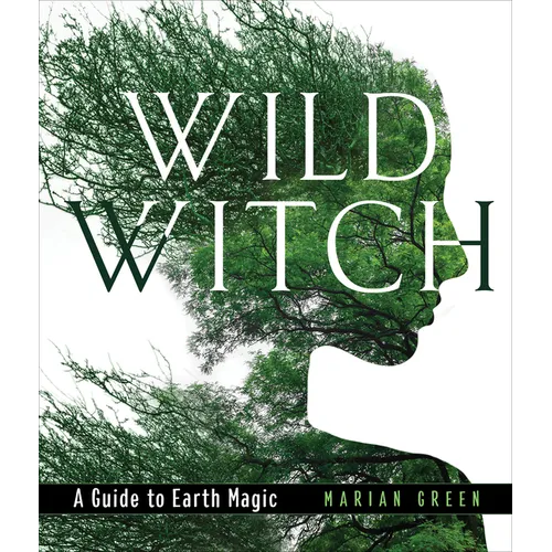 Wild Witch: A Guide to Earth Magic