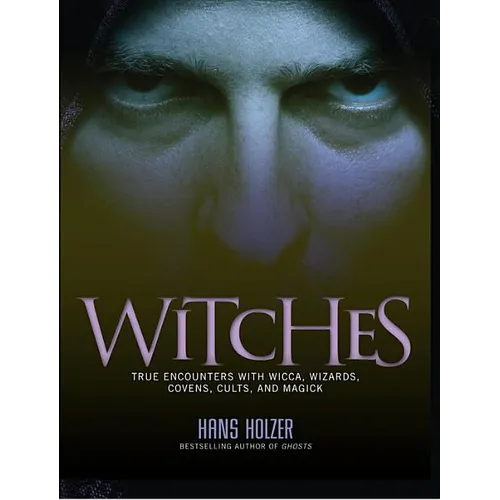Witches: True Encounters with Wicca, Covens, and Magick