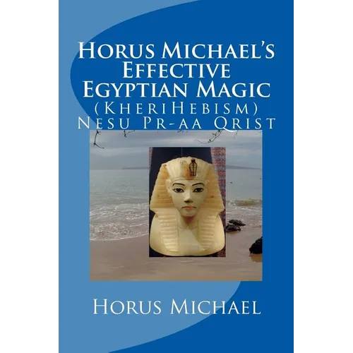 Horus Michael's Effective Egyptian Magic: (KheriHebism) Nesu Pr-aa Qrist