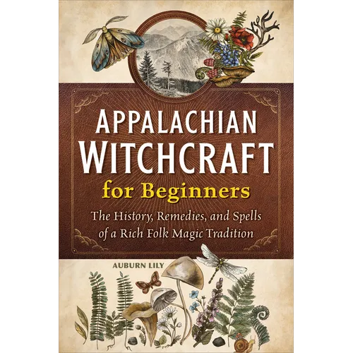 Appalachian Witchcraft for Beginners: The History, Remedies, and Spells of a Rich Folk Magic Tradition - Paperback