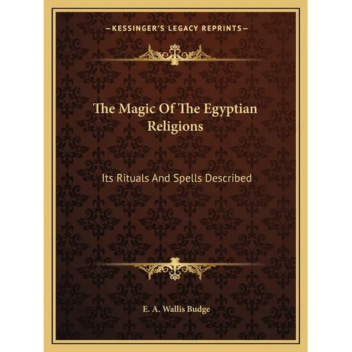 The Magic Of The Egyptian Religions: Its Rituals And Spells Described