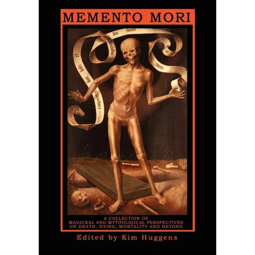 Memento Mori: A Collection of Magickal and Mythological Perspectives on Death, Dying, Mortality & Beyond