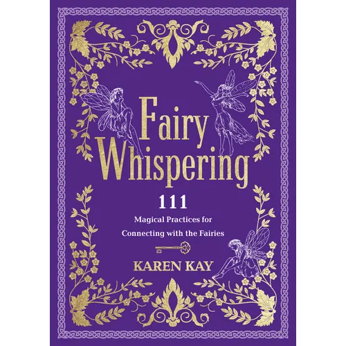 Fairy Whispering: 111 Magical Practices for Connecting with the Fairies