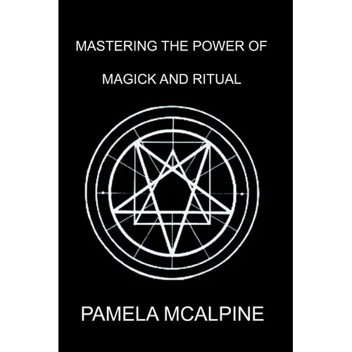 Mastering the Power of Magick and Ritual: A Complete Guide to Mastering the Art of Magick