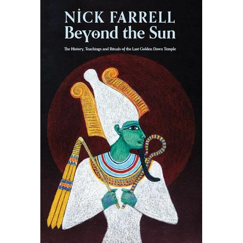Beyond the Sun: The History, Teachings and Rituals of the Last Golden Dawn Temple