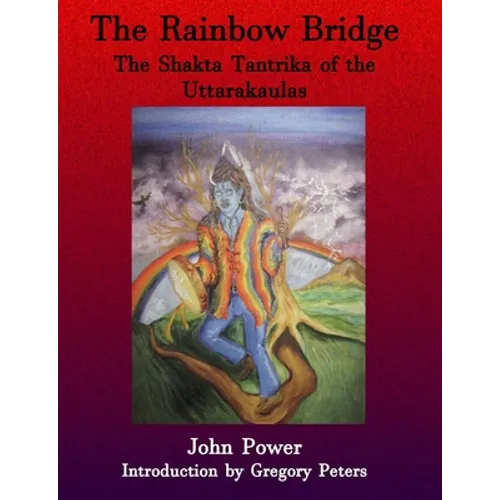 Rainbow Bridge: Shakta Tantrika of the Uttarakaulas