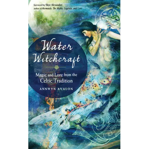 Water Witchcraft: Magic and Lore from the Celtic Tradition