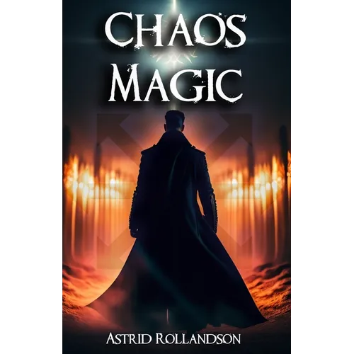 Chaos Magic: Unleashing the Power of Chaos: A Beginner's Guide to Magic