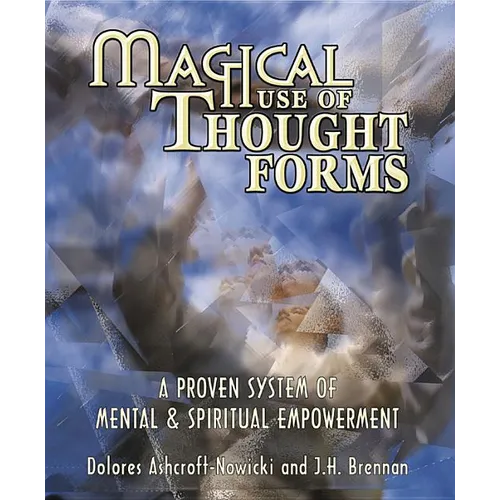Magical Use of Thought Forms: A Proven System of Mental & Spiritual Empowerment a Proven System of Mental & Spiritual Empowerment