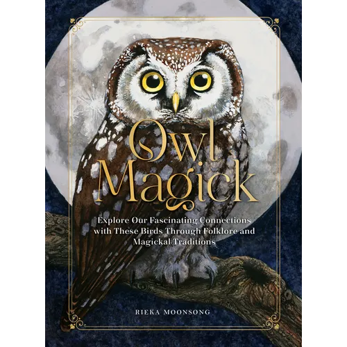 Owl Magick: Explore Our Fascinating Connections with These Birds Through Folklore and Magickal Traditions