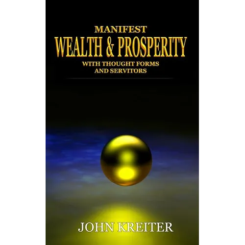 Manifest Wealth and Prosperity with Thought Forms and Servitors
