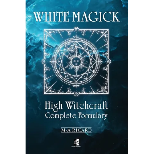 White Magick: High Witchcraft Complete Formulary