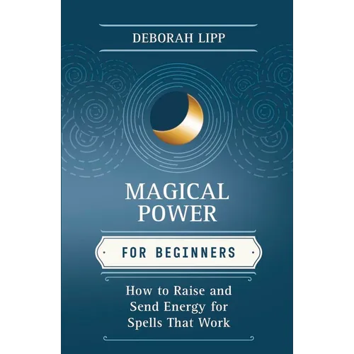 Magical Power for Beginners: How to Raise & Send Energy for Spells That Work