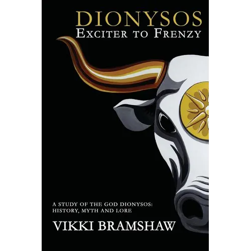 Dionysos Exciter to Frenzy: A study of the God Dionysos: history, myth and lore