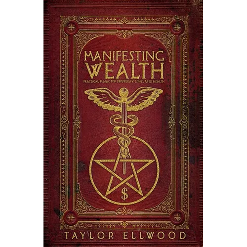 Manifesting Wealth: Practical Magic for Prosperity, Love, and Health