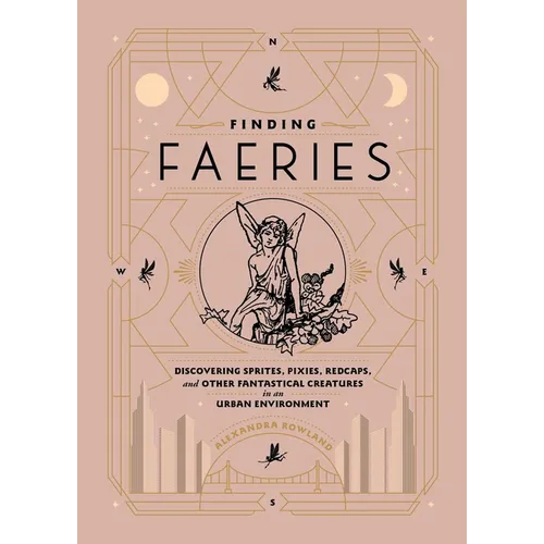 Finding Faeries: Discovering Sprites, Pixies, Redcaps, and Other Fantastical Creatures in an Urban Environment