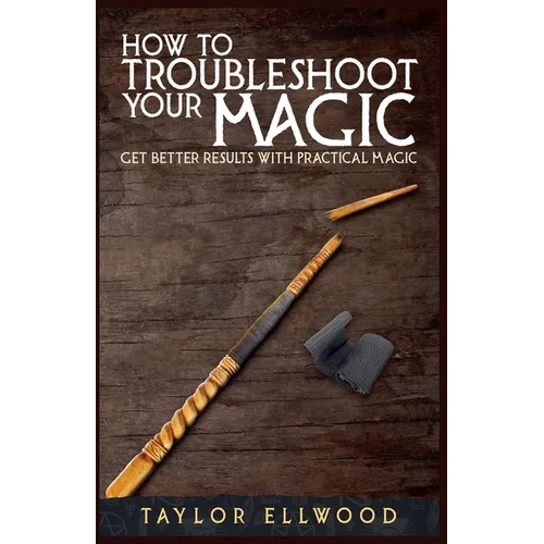 How to Troubleshoot Your Magic: Get Better Results with Practical Magic