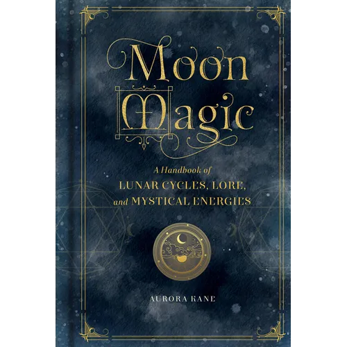 Moon Magic: A Handbook of Lunar Cycles, Lore, and Mystical Energies
