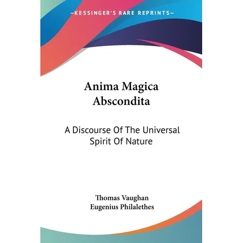 Anima Magica Abscondita: A Discourse Of The Universal Spirit Of Nature