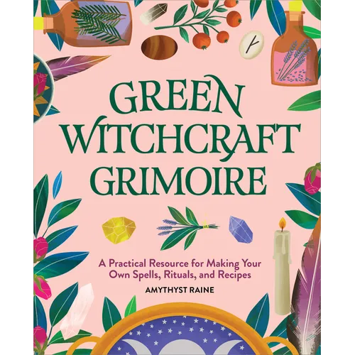Green Witchcraft Grimoire: A Practical Resource for Making Your Own Spells, Rituals, and Recipes - Hardcover