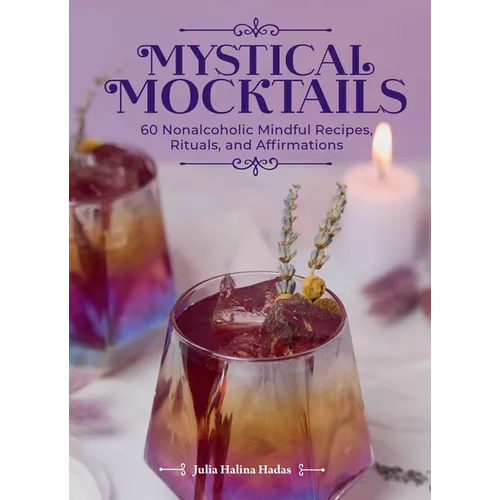 Mystical Mocktails: 60 Nonalcoholic Mindful Recipes, Rituals, and Affirmations