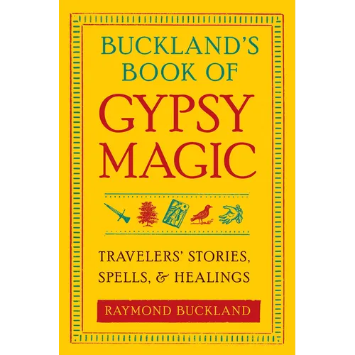 Buckland's Book of Gypsy Magic: Travelers' Stories, Spells, & Healings