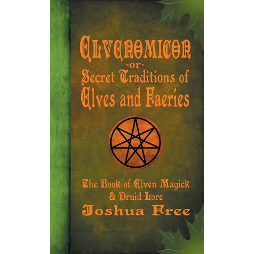 Elvenomicon -or- Secret Traditions of Elves and Faeries: The Book of Elven Magick & Druid Lore