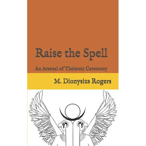 Raise the Spell: An Arsenal of Thelemic Ceremony