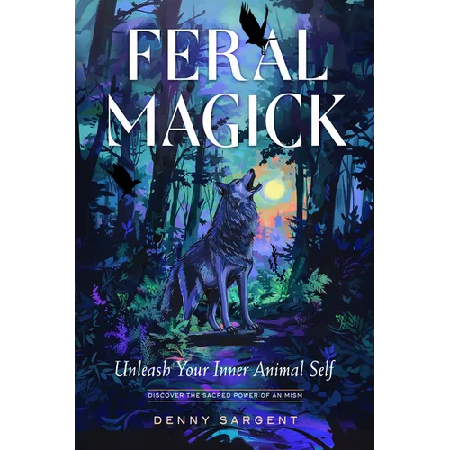 Feral Magick: Unleash Your Inner Animal Self