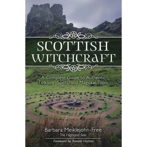 Scottish Witchcraft: A Complete Guide to Authentic Folklore, Spells, and Magickal Tools