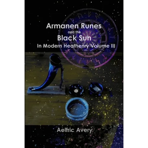 Armanen Runes and the Black Sun in Modern Heathenry Volume III