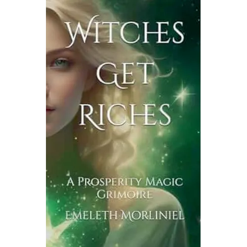 Witches Get Riches: A Prosperity Magic Grimoire