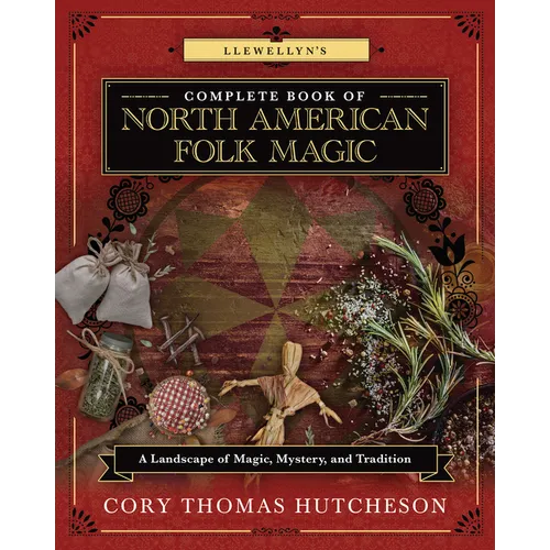Llewellyn's Complete Book of North American Folk Magic: A Landscape of Magic, Mystery, and Tradition