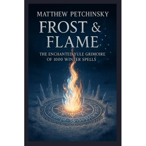 Frost & Flame: The Enchanted Yule Grimoire of 1000 Winter Spells
