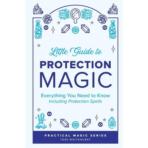 Little Guide to Protection Magic: Everything You Need to Know, Including Protection Spells