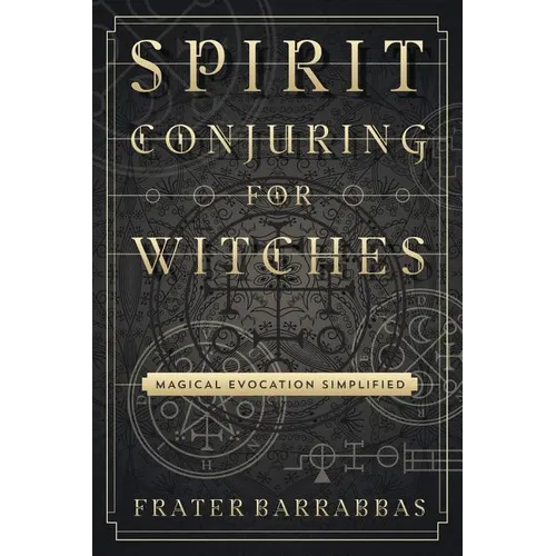 Spirit Conjuring for Witches: Magical Evocation Simplified