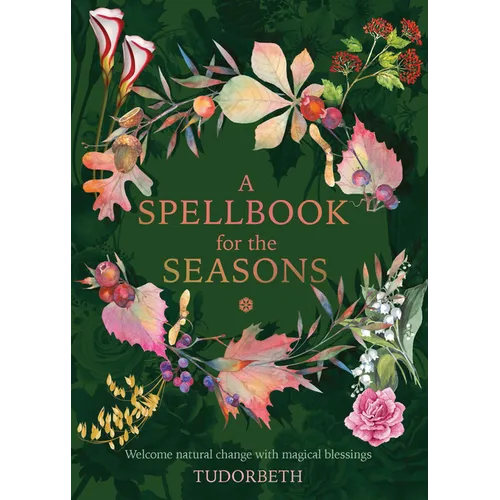A Spellbook for the Seasons: Welcome Natural Change with Magical Blessings