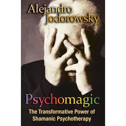 Psychomagic: The Transformative Power of Shamanic Psychotherapy