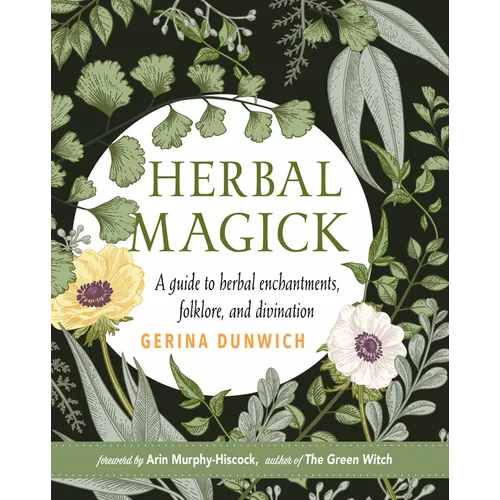 Herbal Magick: A Guide to Herbal Enchantments, Folklore, and Divination