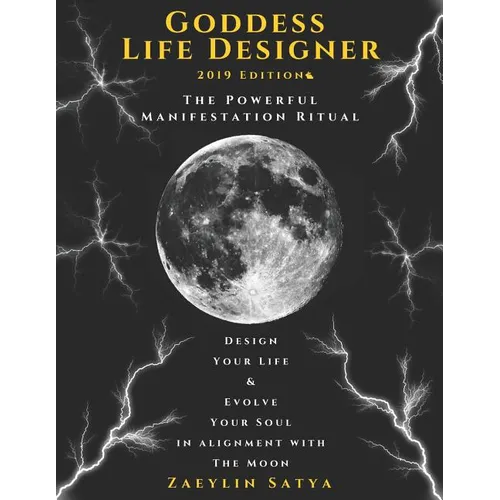 Goddess Life Designer: The Powerful Manifestation Ritual 2019 Edition: Design Your Life & Evolve Your Soul in Alignment with the Moon