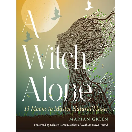 A Witch Alone: 13 Moons to Master Natural Magic