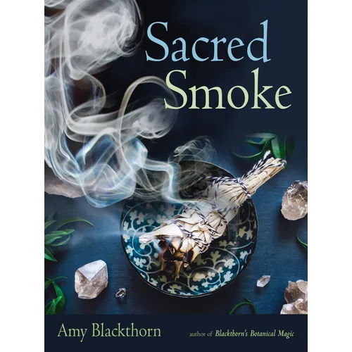Sacred Smoke: Clear Away Negative Energies and Purify Body, Mind, and Spirit