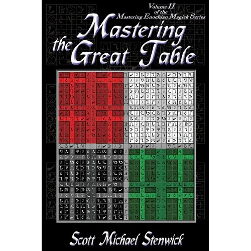 Mastering the Great Table: Volume II of the Mastering Enochian Magick Series