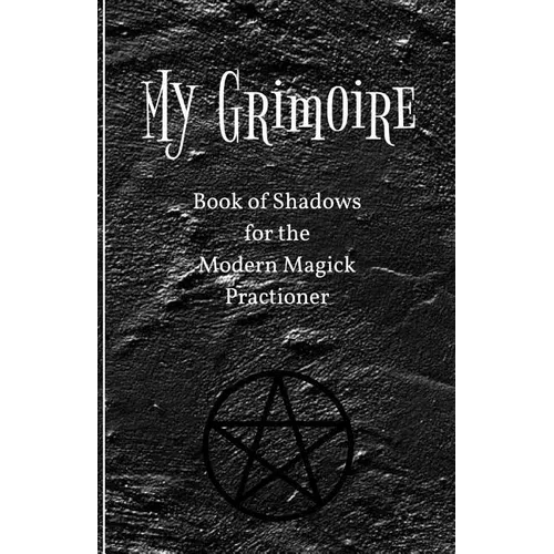 My Grimoire: Book of Shadows for the Modern Magick Practitioner